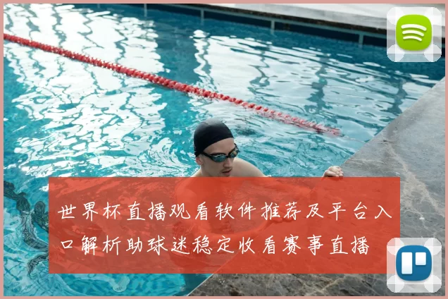 世界杯直播观看软件推荐及平台入口解析助球迷稳定收看赛事直播