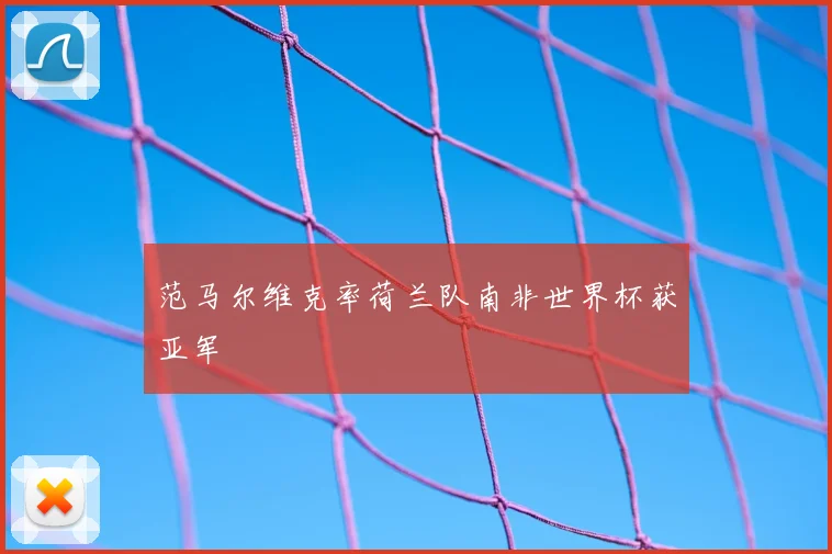 范马尔维克率荷兰队南非世界杯获亚军