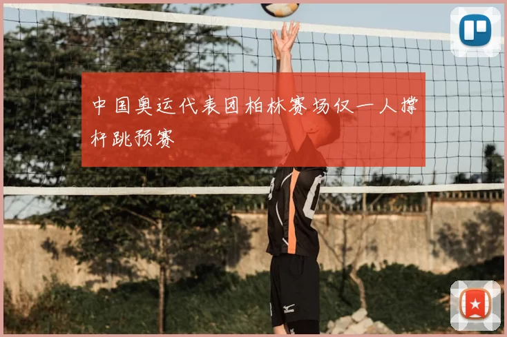 中国奥运代表团柏林赛场仅一人撑杆跳预赛