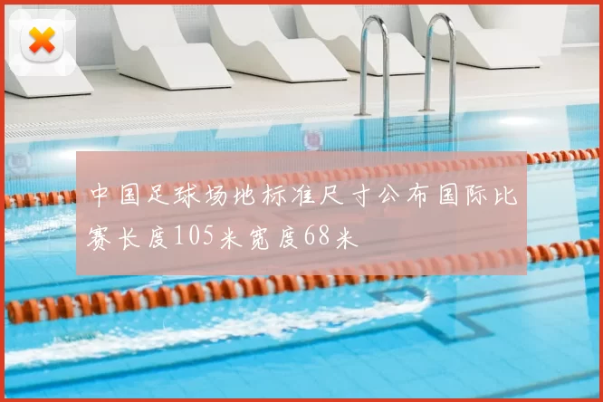 中国足球场地标准尺寸公布国际比赛长度105米宽度68米