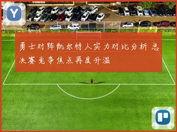 勇士对阵凯尔特人实力对比分析 总决赛竞争焦点再度升温