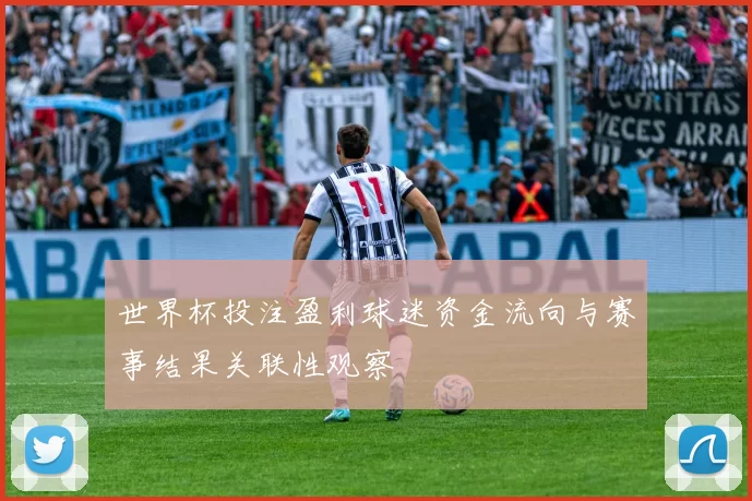 世界杯投注盈利球迷资金流向与赛事结果关联性观察