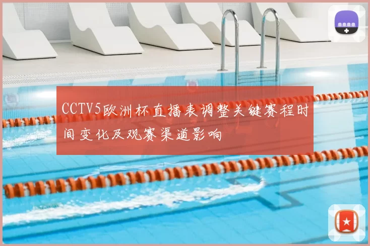 CCTV5欧洲杯直播表调整关键赛程时间变化及观赛渠道影响